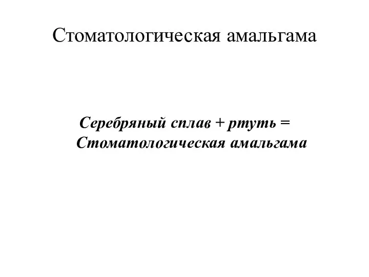 Стоматологическая амальгама Серебряный сплав + ртуть = Стоматологическая амальгама