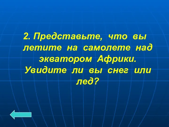 2. Представьте, что вы летите на самолете над экватором Африки. Увидите ли вы снег или лед?