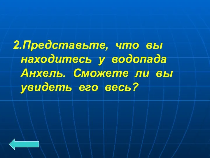 2.Представьте, что вы находитесь у водопада Анхель. Сможете ли вы увидеть его весь?