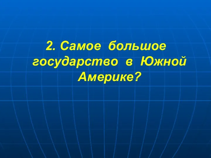 2. Самое большое государство в Южной Америке?