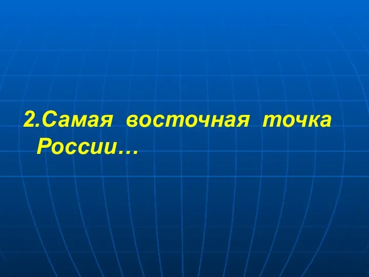 2.Самая восточная точка России…