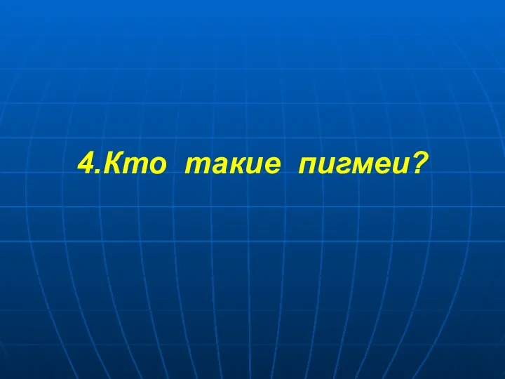 4.Кто такие пигмеи?