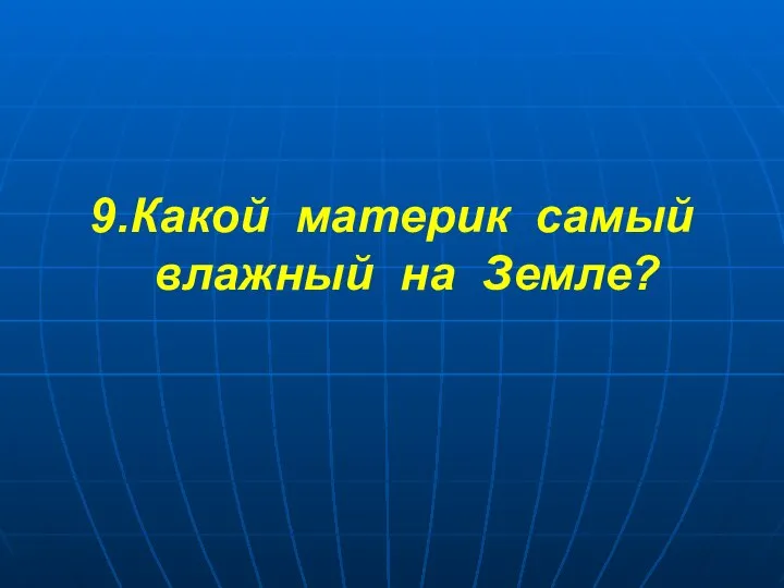 9.Какой материк самый влажный на Земле?