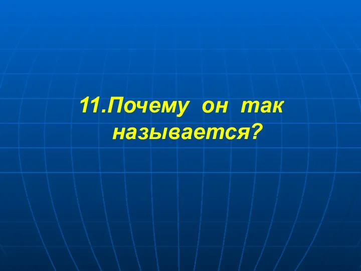 11.Почему он так называется?