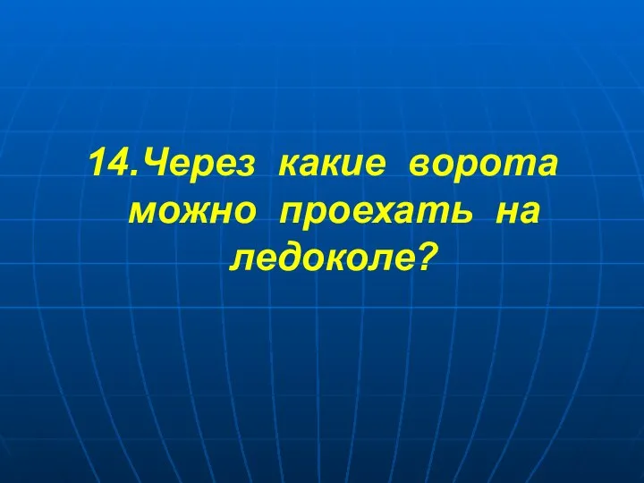 14.Через какие ворота можно проехать на ледоколе?