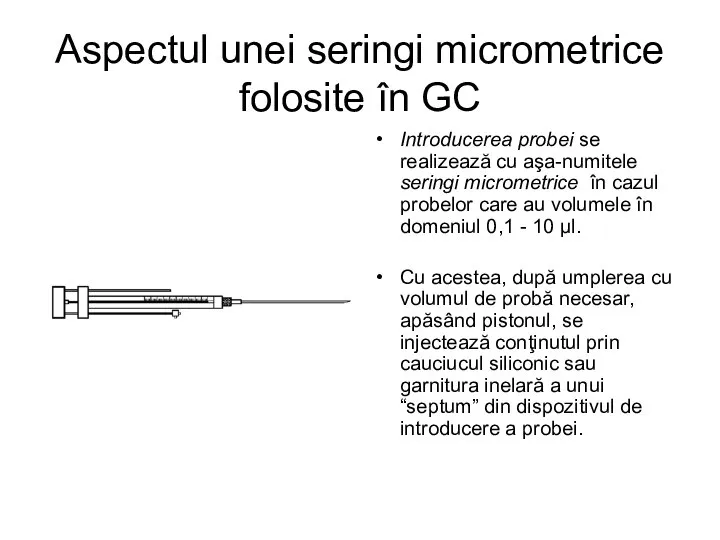 Aspectul unei seringi micrometrice folosite în GC Introducerea probei se realizează