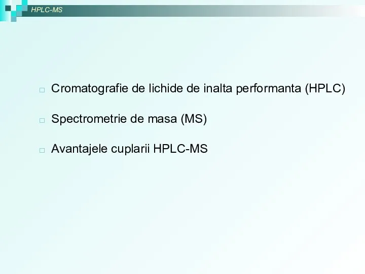 Cromatografie de lichide de inalta performanta (HPLC) Spectrometrie de masa (MS) Avantajele cuplarii HPLC-MS HPLC-MS