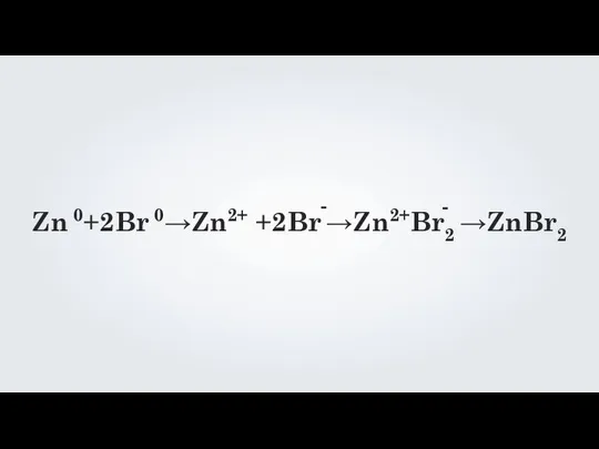 Zn 0+2Br 0→Zn2+ +2Br →Zn2+Br2 →ZnBr2 - -