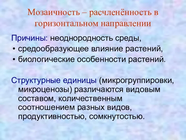 Мозаичность – расчленённость в горизонтальном направлении Причины: неоднородность среды, средообразующее влияние