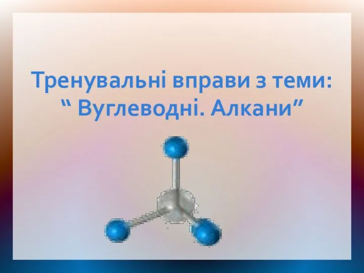 Тренувальні вправи з теми: “ Вуглеводні. Алкани”