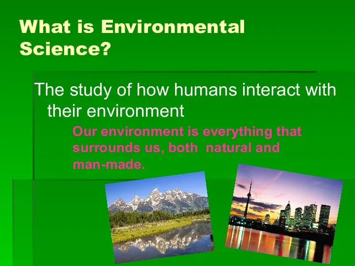 What is Environmental Science? The study of how humans interact with
