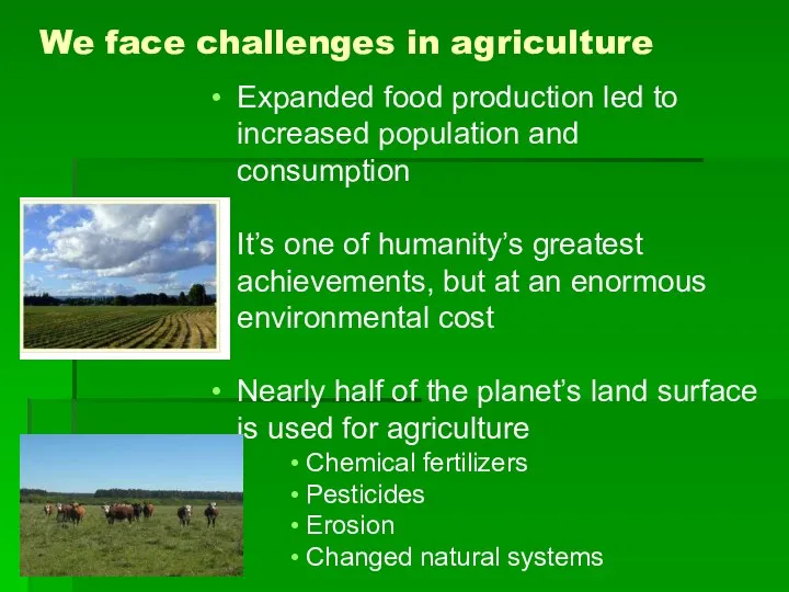 We face challenges in agriculture Expanded food production led to increased