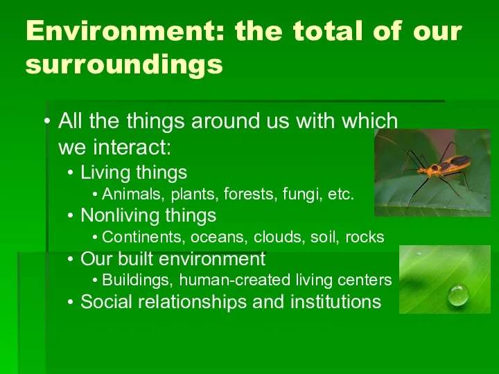 Environment: the total of our surroundings All the things around us