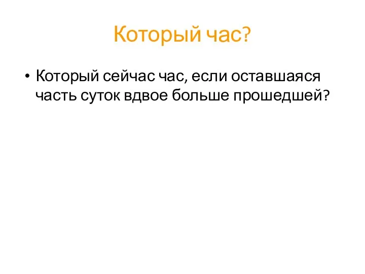 Который час? Который сейчас час, если оставшаяся часть суток вдвое больше прошедшей?