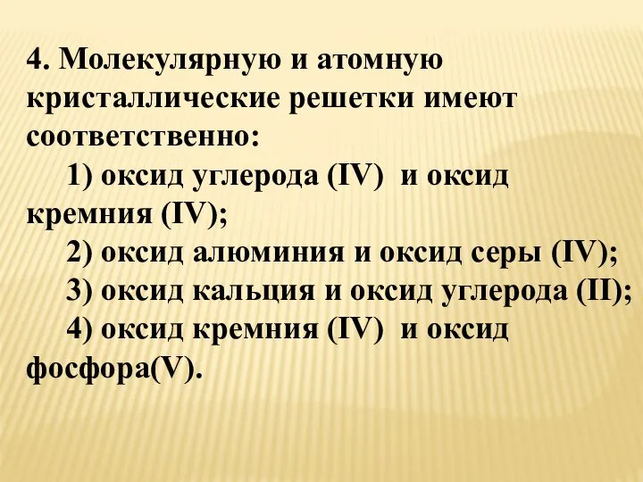 4. Молекулярную и атомную кристаллические решетки имеют соответственно: 1) оксид углерода