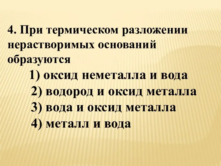 4. При термическом разложении нерастворимых оснований образуются 1) оксид неметалла и