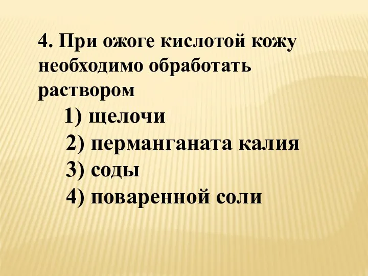 4. При ожоге кислотой кожу необходимо обработать раствором 1) щелочи 2)