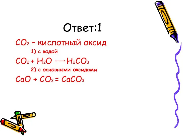 Ответ:1 CO2 – кислотный оксид 1) с водой CO2 + H2O