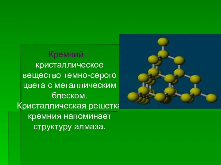 Кремний – кристаллическое вещество темно-серого цвета с металлическим блеском. Кристаллическая решетка кремния напоминает структуру алмаза.