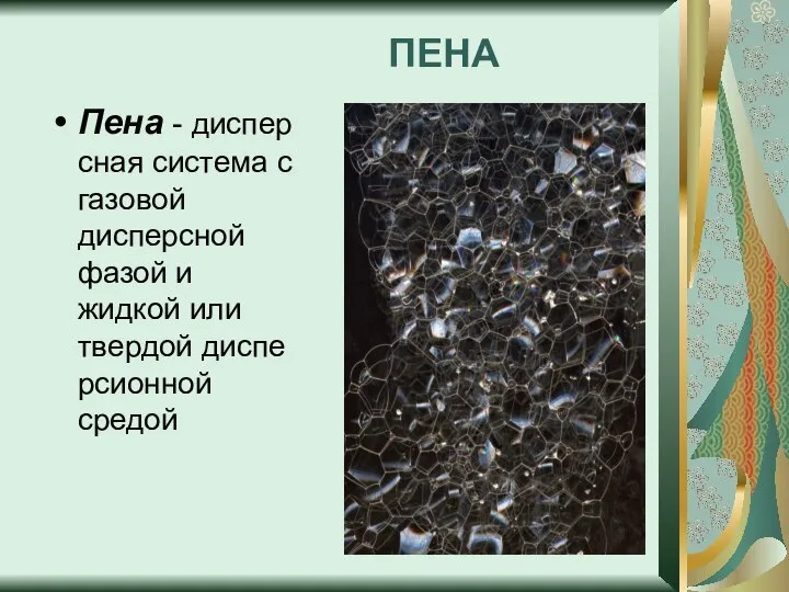 ПЕНА Пена - дисперсная система с газовой дисперсной фазой и жидкой или твердой дисперсионной средой