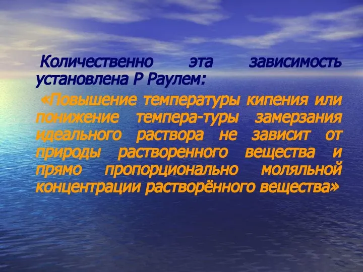 Количественно эта зависимость установлена Р Раулем: «Повышение температуры кипения или понижение