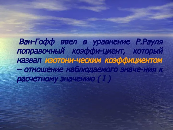 Ван-Гофф ввел в уравнение Р.Рауля поправочный коэффи-циент, который назвал изотони-ческим коэффициентом