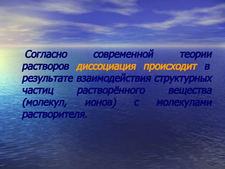 Согласно современной теории растворов диссоциация происходит в результате взаимодействия структурных частиц