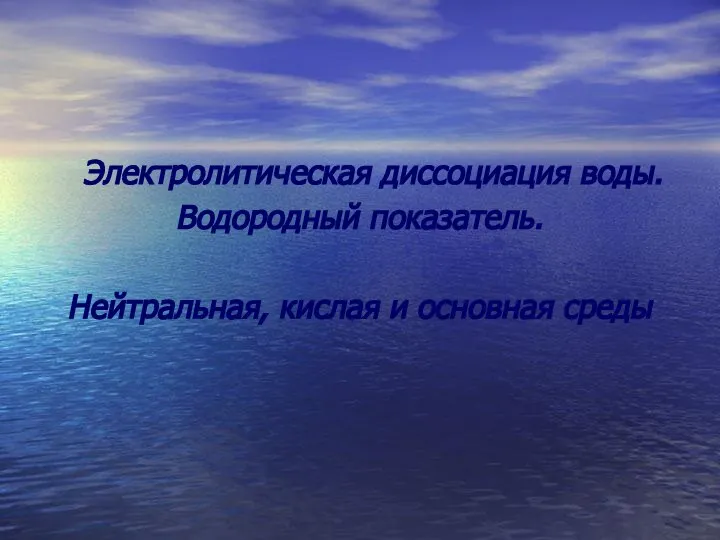 Электролитическая диссоциация воды. Водородный показатель. Нейтральная, кислая и основная среды