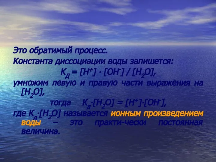 Это обратимый процесс. Константа диссоциации воды запишется: KД = [Н+] ∙