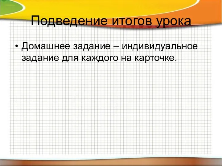 Подведение итогов урока Домашнее задание – индивидуальное задание для каждого на карточке.