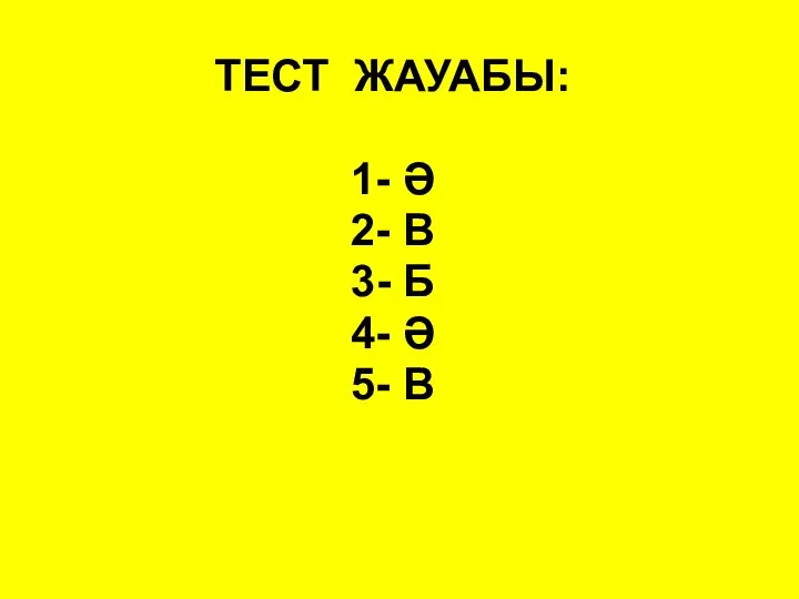 ТЕСТ ЖАУАБЫ: 1- Ә 2- В 3- Б 4- Ә 5- В