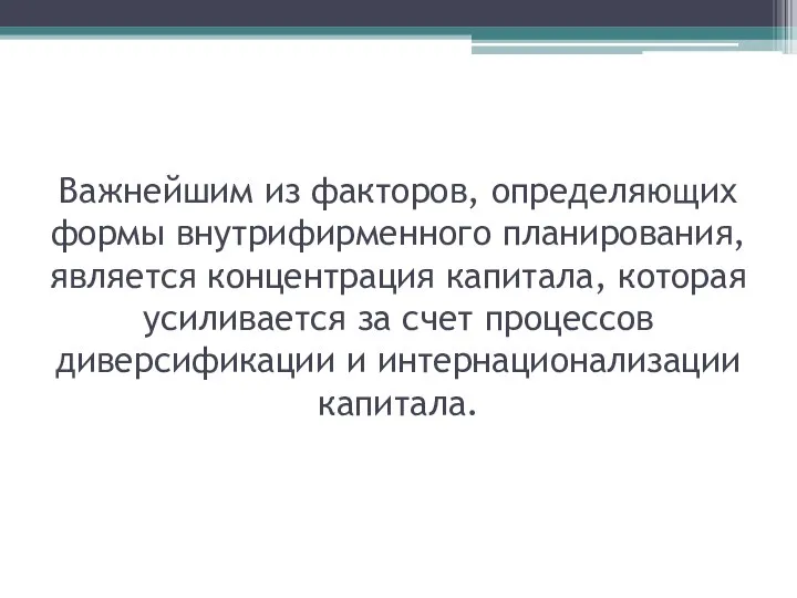 Важнейшим из факторов, определяющих формы внутрифирменного планирования, является концентрация капитала, которая