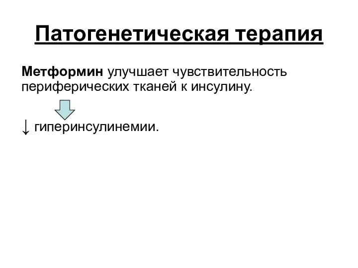 Патогенетическая терапия Метформин улучшает чувствительность периферических тканей к инсулину. ↓ гиперинсулинемии.