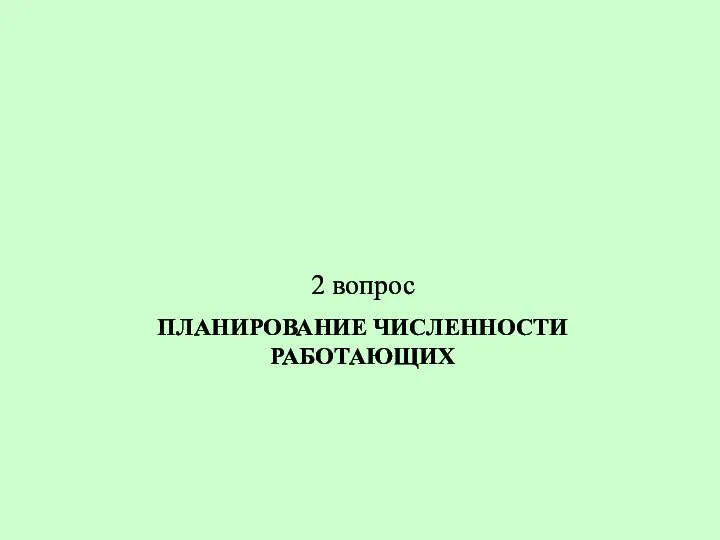 ПЛАНИРОВАНИЕ ЧИСЛЕННОСТИ РАБОТАЮЩИХ 2 вопрос