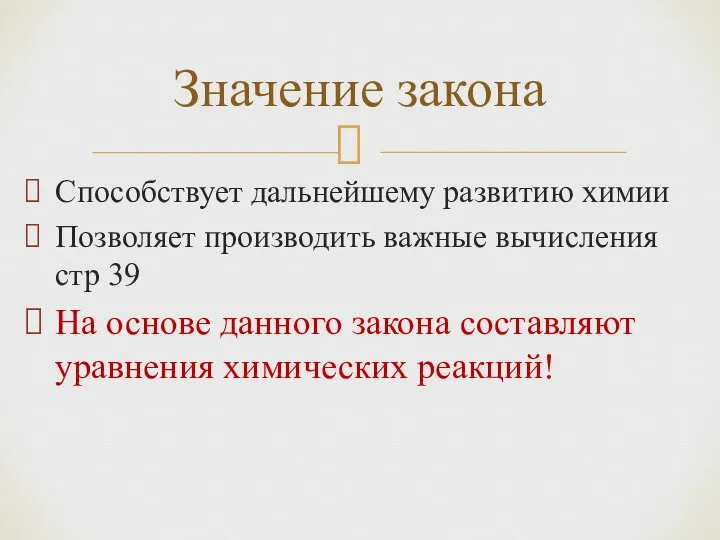 Способствует дальнейшему развитию химии Позволяет производить важные вычисления стр 39 На