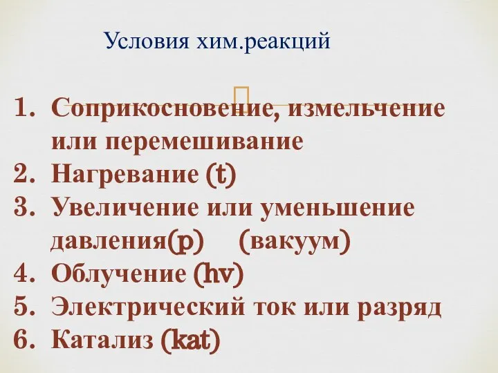 Условия хим.реакций Соприкосновение, измельчение или перемешивание Нагревание (t) Увеличение или уменьшение