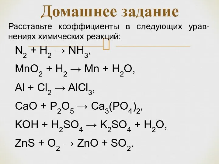 Домашнее задание Расставьте коэффициенты в следующих урав-нениях химических реакций: N2 +