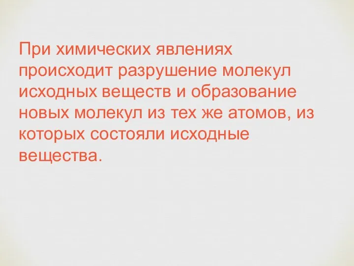 При химических явлениях происходит разрушение молекул исходных веществ и образование новых