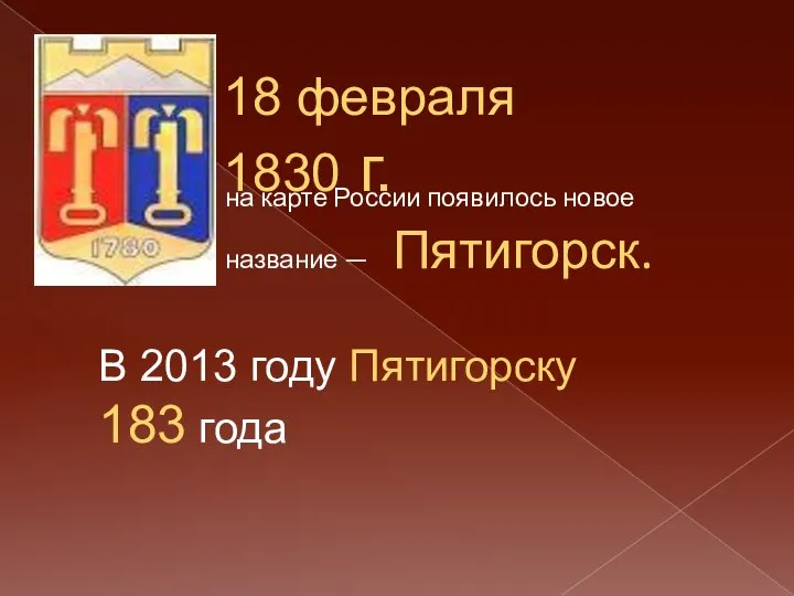 18 февраля 1830 г. В 2013 году Пятигорску 183 года на