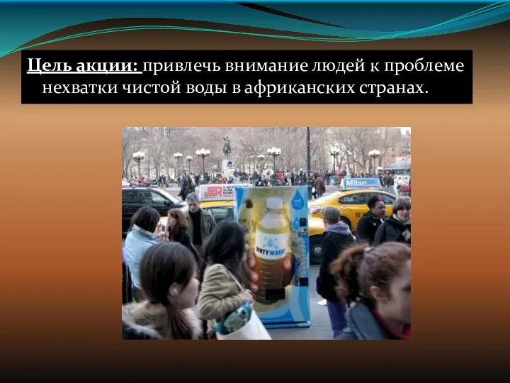 Цель акции: привлечь внимание людей к проблеме нехватки чистой воды в африканских странах.