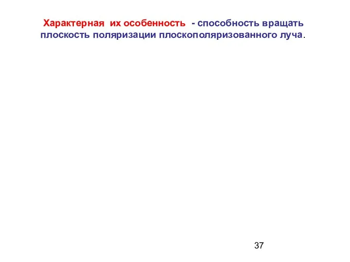 Характерная их особенность - способность вращать плоскость поляризации плоскополяризованного луча.