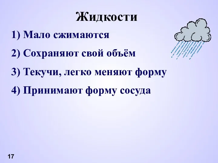 Мало сжимаются Сохраняют свой объём Текучи, легко меняют форму Принимают форму сосуда Жидкости 17