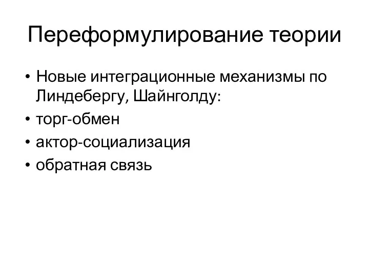 Переформулирование теории Новые интеграционные механизмы по Линдебергу, Шайнголду: торг-обмен актор-социализация обратная связь