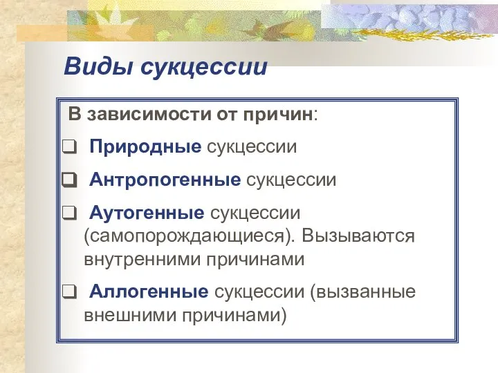 Виды сукцессии В зависимости от причин: Природные сукцессии Антропогенные сукцессии Аутогенные