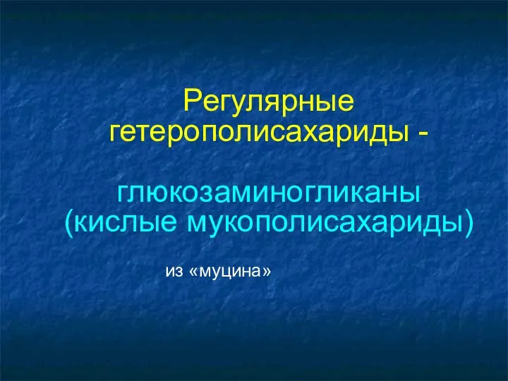 Регулярные гетерополисахариды - глюкозаминогликаны (кислые мукополисахариды)‏ из «муцина»