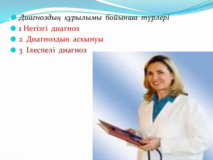 Диагноздың құрылымы бойынша түрлері 1 Негізгі диагноз 2 Диагноздың асқынуы 3 Ілеспелі диагноз