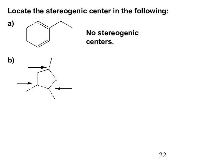 Locate the stereogenic center in the following: a) No stereogenic centers. b)