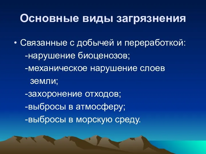 Основные виды загрязнения Связанные с добычей и переработкой: -нарушение биоценозов; -механическое