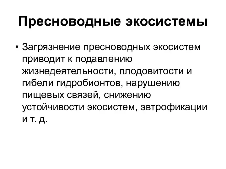 Пресноводные экосистемы Загрязнение пресноводных экосистем приводит к подавлению жизнедеятельности, плодовитости и