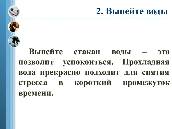 2. Выпейте воды Выпейте стакан воды – это позволит успокоиться. Прохладная